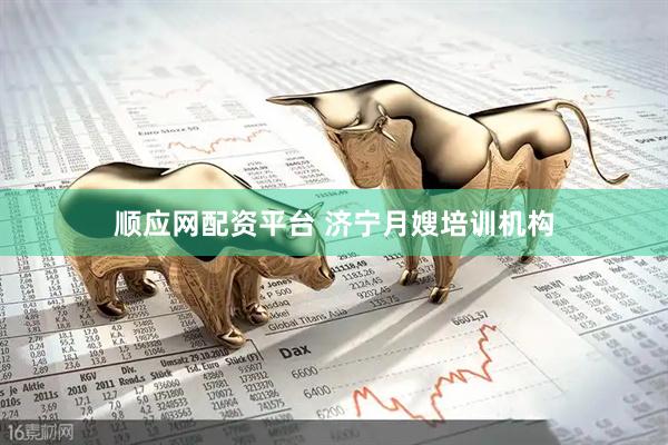 顺应网配资平台 济宁月嫂培训机构